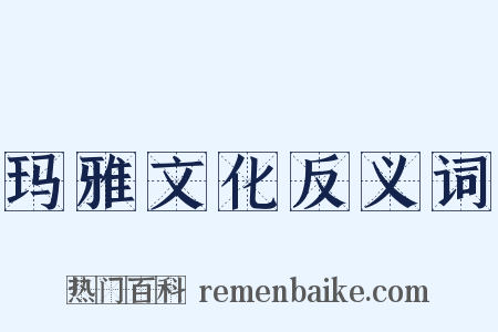 玛雅文化反义词是什么意思的图片